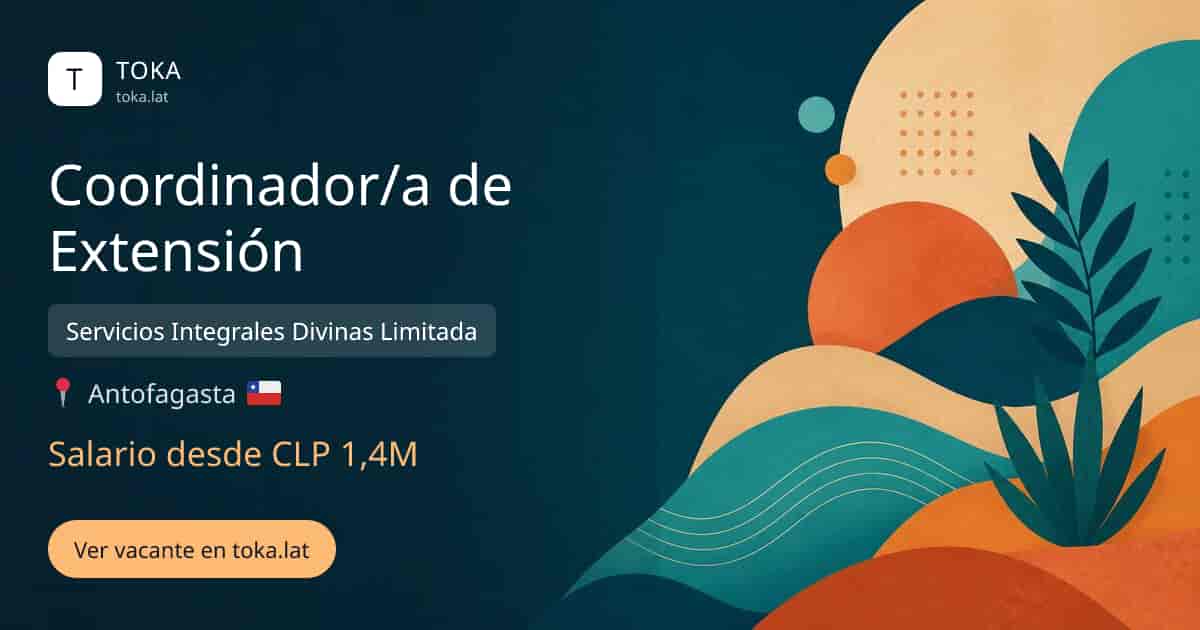 Vacante de Coordinador/a de extensión en Antofagasta, Chile — Servicios Integrales Divinas Limitada, salario desde CLP 1,4M