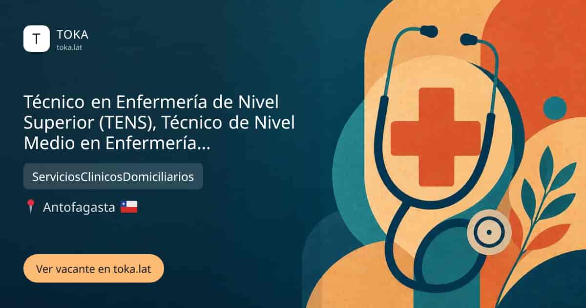 Vacante de Técnico en enfermería de nivel superior (tens), técnico de nivel medio en enfermería (tnm) o paramédico(a) en Antofagasta, Chile — ServiciosClinicosDomiciliarios
