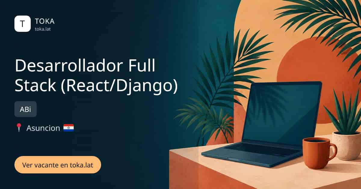 Vacante de Desarrollador full stack (react/django) en Asunción, Paraguay — ABi
