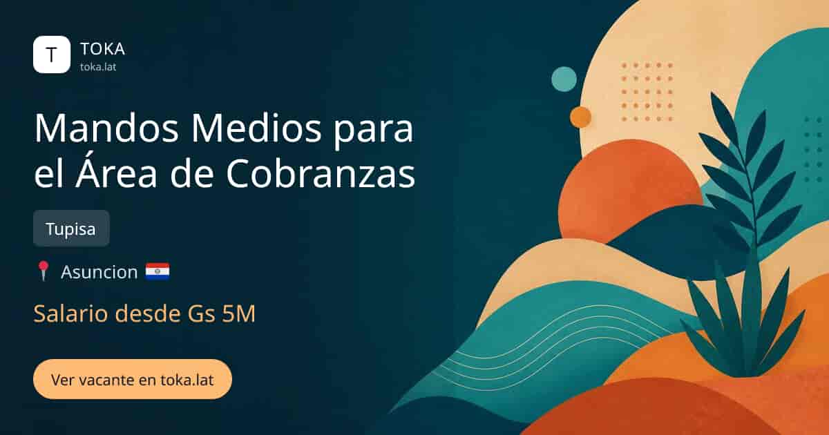 Vacante de Mandos medios para el área de cobranzas en Asunción, Paraguay — Tupisa, salario desde Gs 5M
