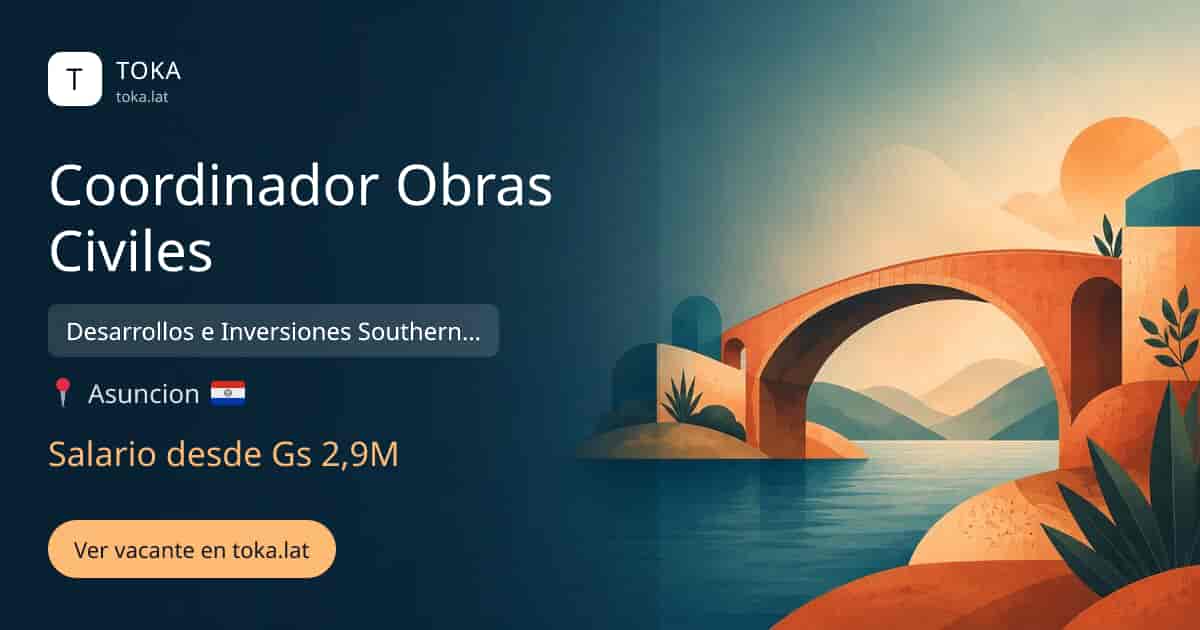 Vacante de Coordinador obras civiles en Asunción, Paraguay — Desarrollos e Inversiones Southern Cross SA, salario desde Gs 2,9M