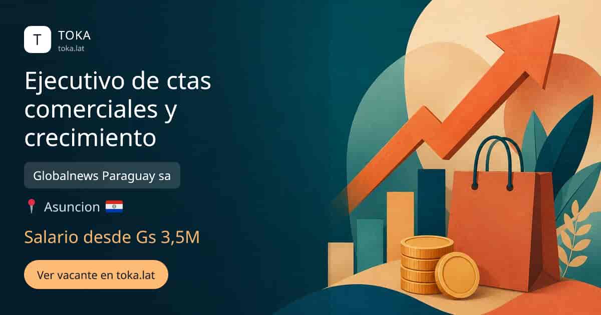 Vacante de Ejecutivo de ctas comerciales y crecimiento en Asunción, Paraguay — Globalnews Paraguay sa, salario desde Gs 3,5M