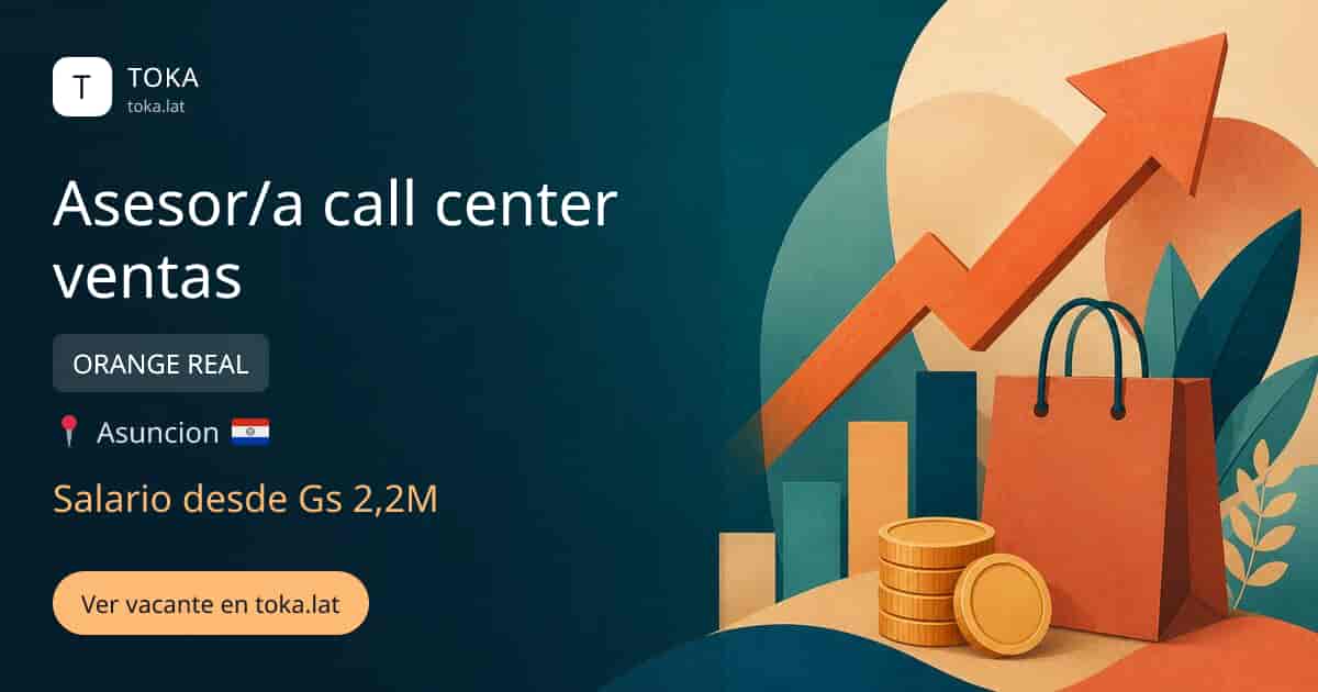 Vacante de Asesor/a call center ventas en Asunción, Paraguay — ORANGE REAL, salario desde Gs 2,2M