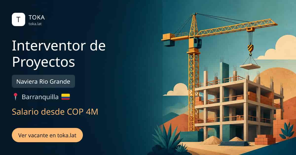 Vacante de Interventor de proyectos en Barranquilla, Colombia — Naviera Rio Grande, salario desde COP 4M