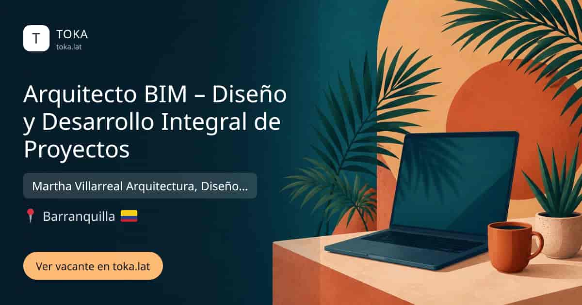 Vacante de Arquitecto bim – diseño y desarrollo integral de proyectos en Barranquilla, Colombia — Martha Villarreal Arquitectura, Diseño & Construcción S.A.S.