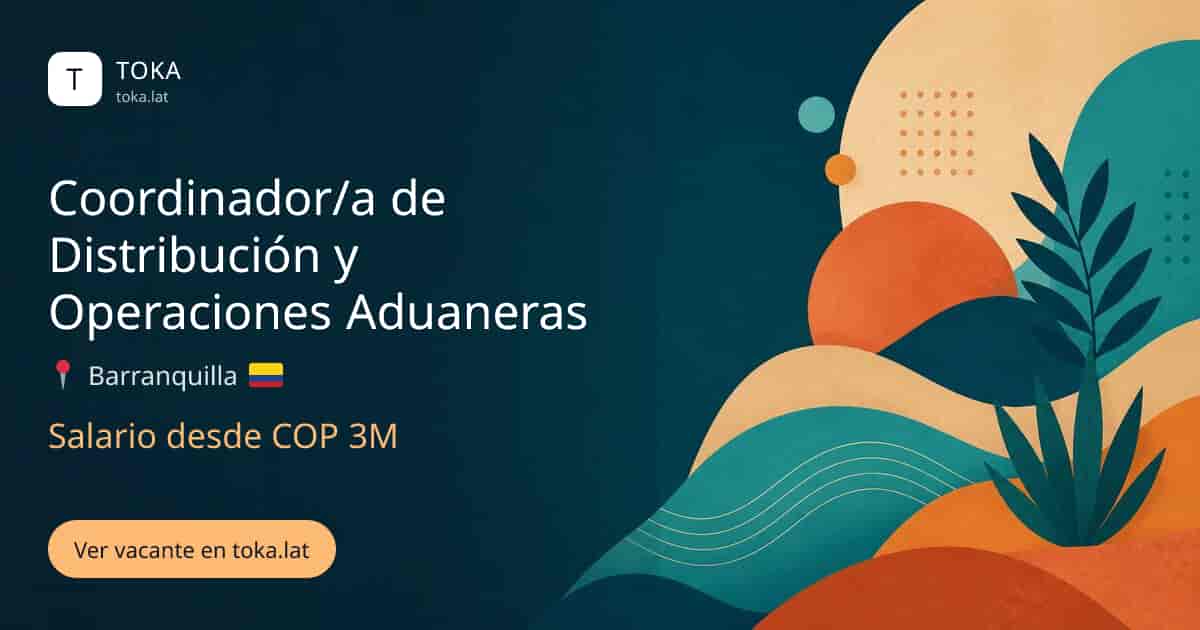 Vacante de Coordinador/a de distribución y operaciones aduaneras en Barranquilla, Colombia, salario desde COP 3M