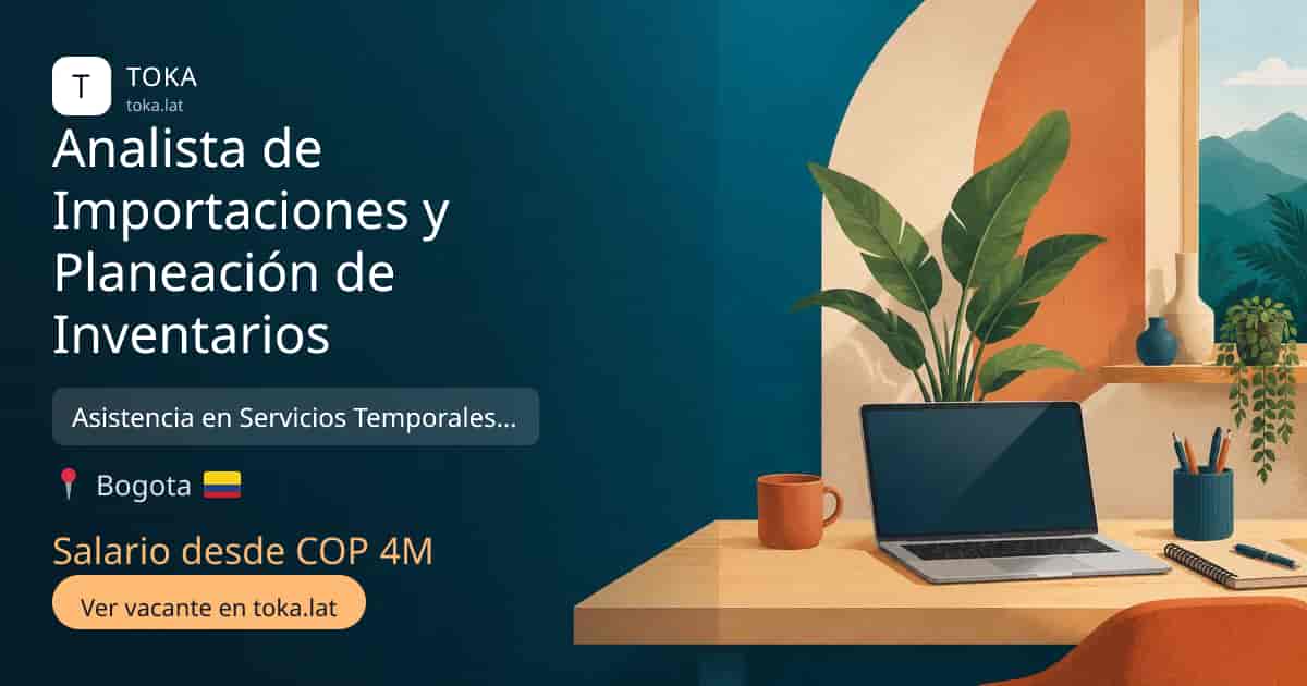 Vacante de Analista de importaciones y planeación de inventarios en Bogota, Colombia — Asistencia en Servicios Temporales Productivos, salario desde COP 4M