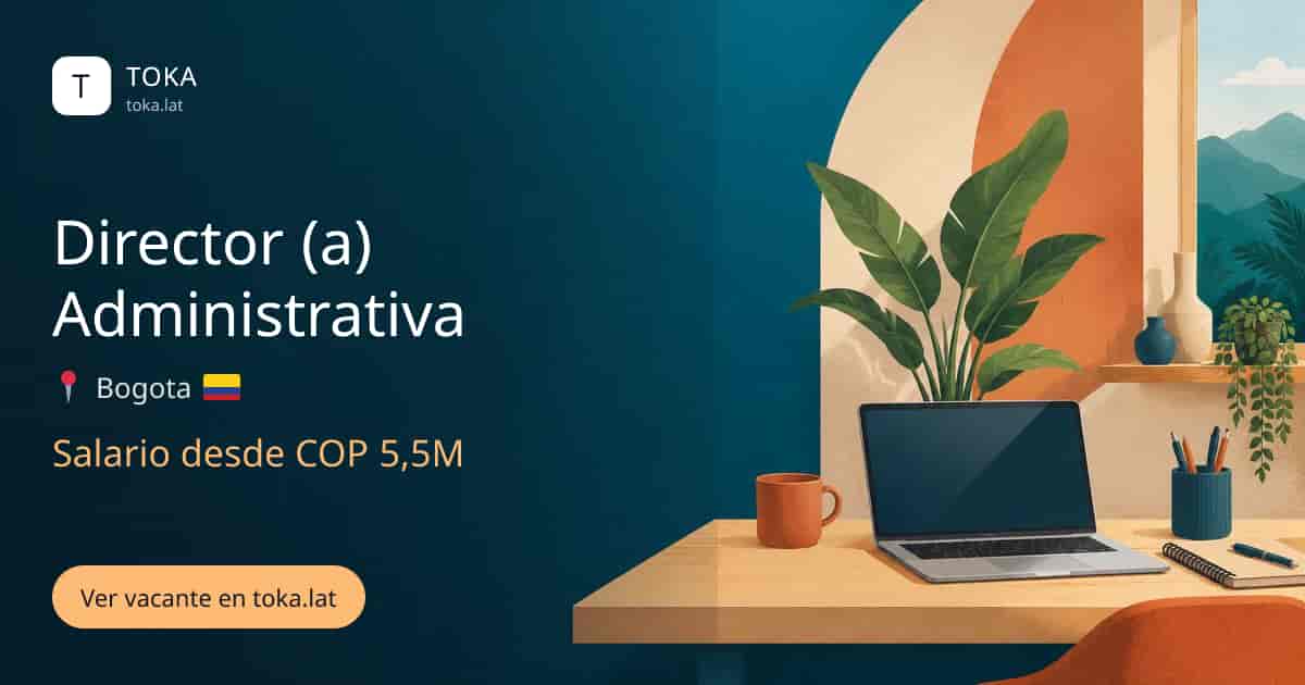 Vacante de Director (a) administrativa en Bogota, Colombia, salario desde COP 5,5M
