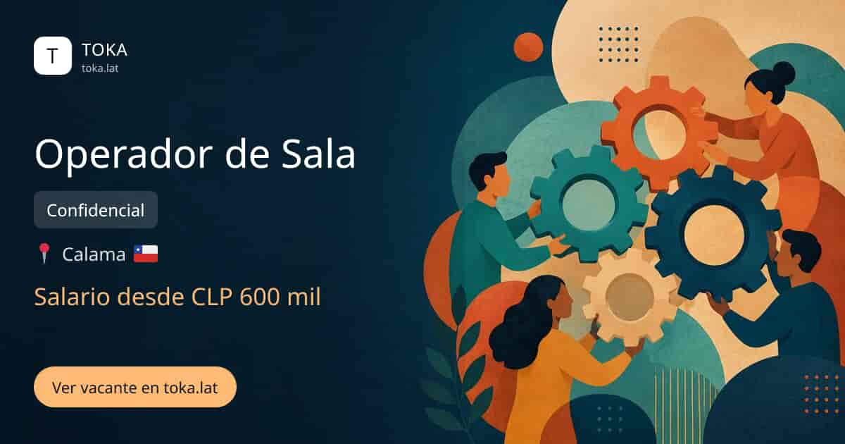 Vacante de Operador de sala en Calama, Chile — Confidencial, salario desde CLP 600 mil