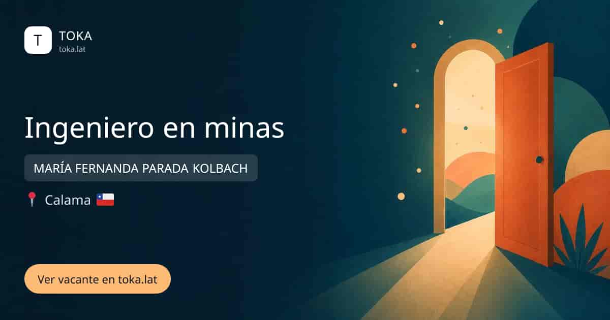 Vacante de Ingeniero en minas en Calama, Chile — MARÍA FERNANDA PARADA KOLBACH
