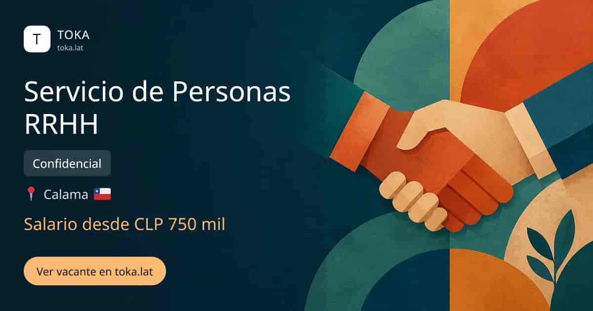 Vacante de Servicio de personas rrhh en Calama, Chile — Confidencial, salario desde CLP 750 mil
