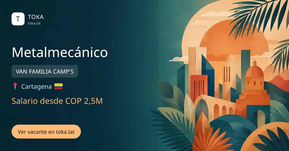 Vacante de Metalmecánico en Cartagena, Colombia — VAN FAMILIA CAMP'S, salario desde COP 2,5M