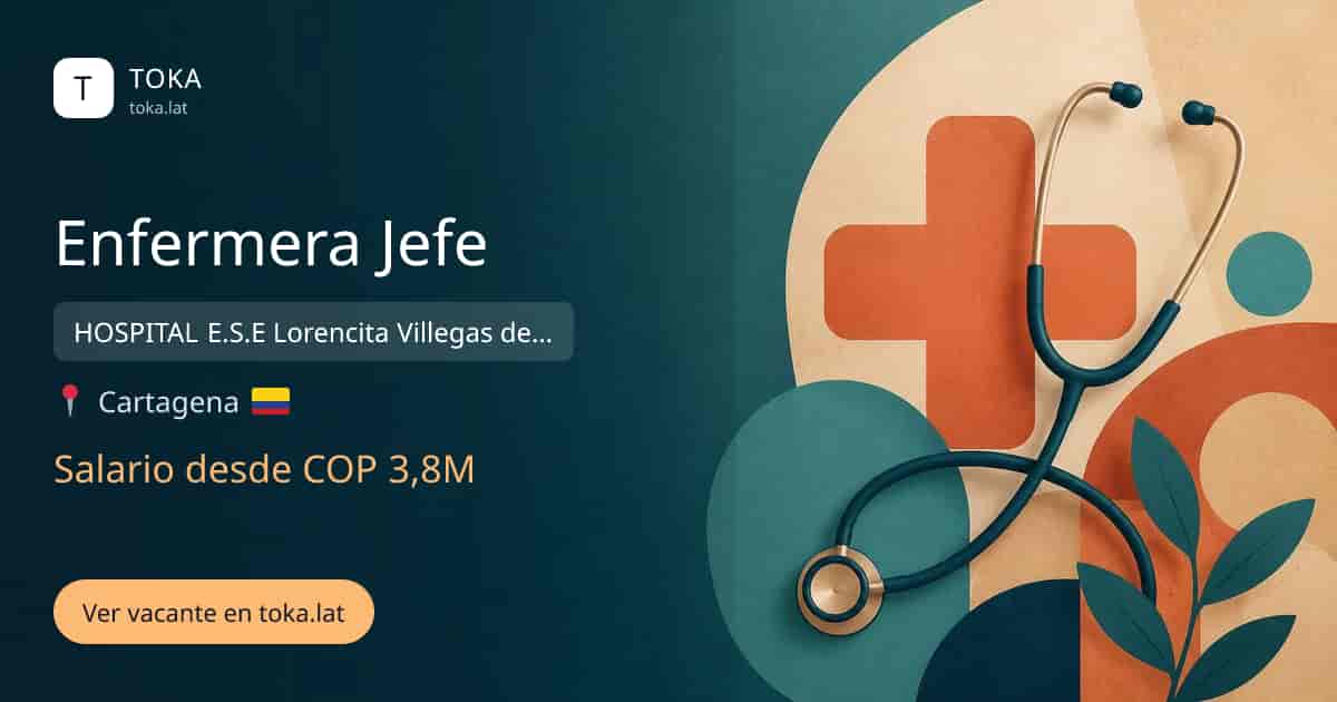 Vacante de Enfermera jefe en Cartagena, Colombia — HOSPITAL E.S.E Lorencita Villegas de Santos, salario desde COP 3,8M