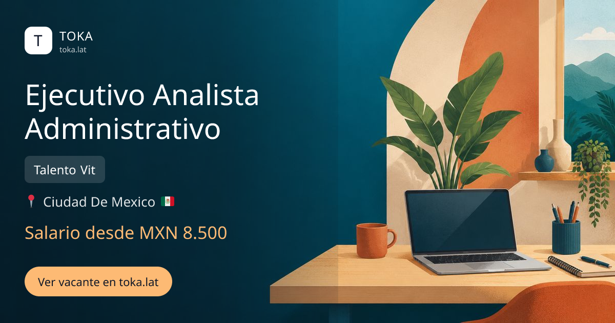 Vacante de Ejecutivo analista administrativo en Ciudad de Mexico, Mexico — Talento Vit, salario desde MXN 8.500