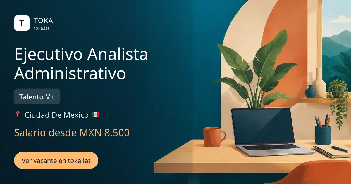 Vacante de Ejecutivo analista administrativo en Ciudad de Mexico, Mexico — Talento Vit, salario desde MXN 8.500