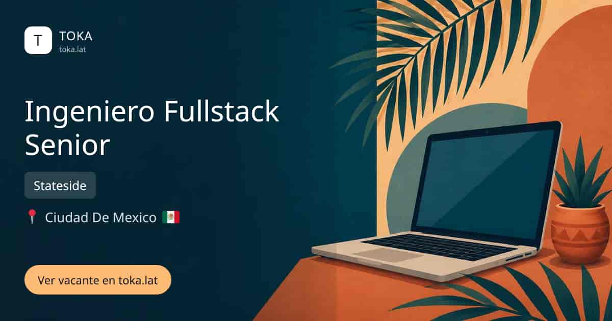 Vacante de Ingeniero fullstack senior en Ciudad de Mexico, Mexico — Stateside