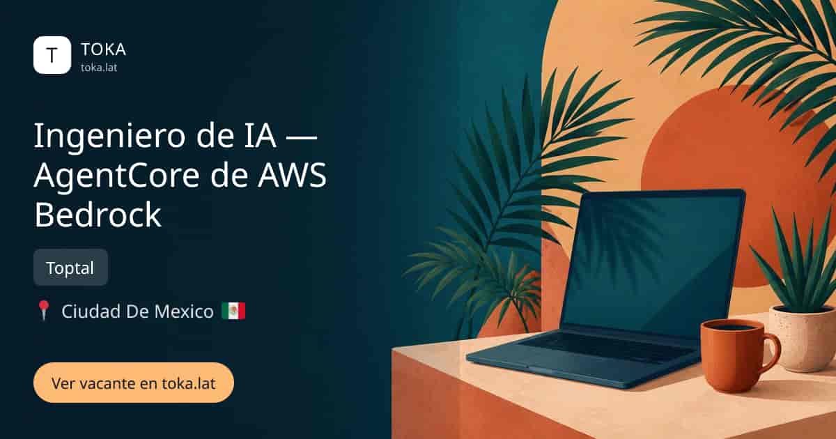 Vacante de Ingeniero de ia — agentcore de aws bedrock en Ciudad de Mexico, Mexico — Toptal