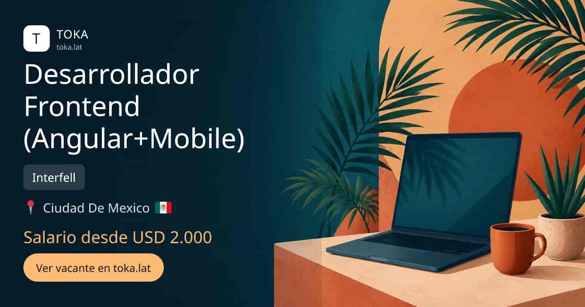 Vacante de Desarrollador frontend (angular+mobile) en Ciudad de Mexico, Mexico — Interfell, salario desde USD 2.000