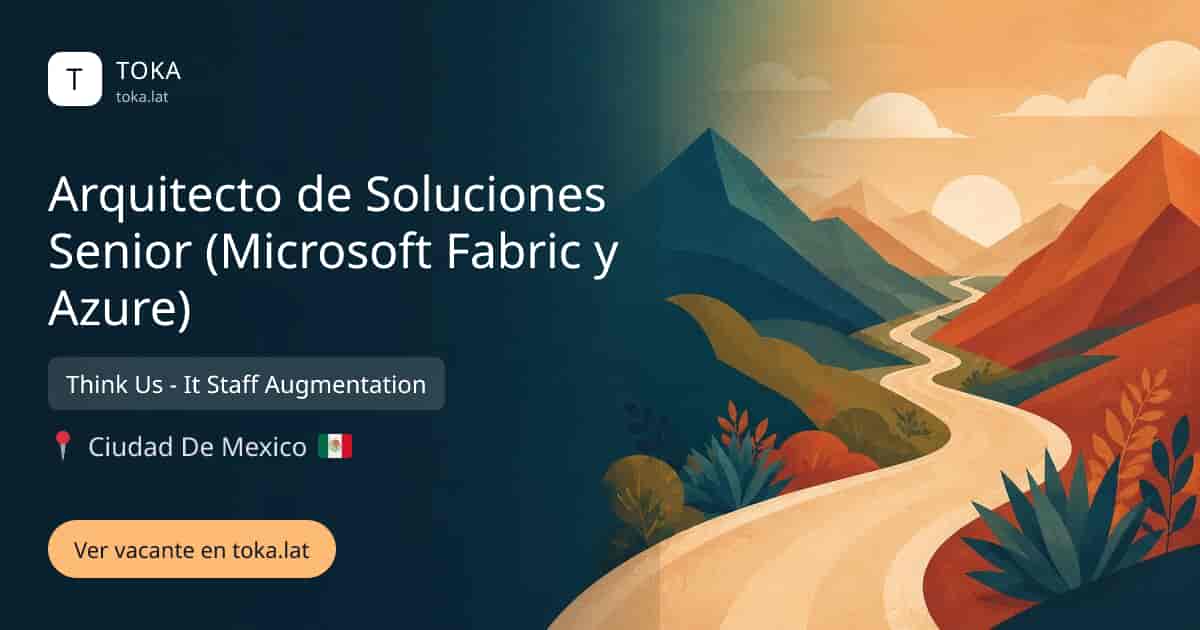 Vacante de Arquitecto de soluciones senior (microsoft fabric y azure) en Ciudad de Mexico, Mexico — Think Us - It Staff Augmentation