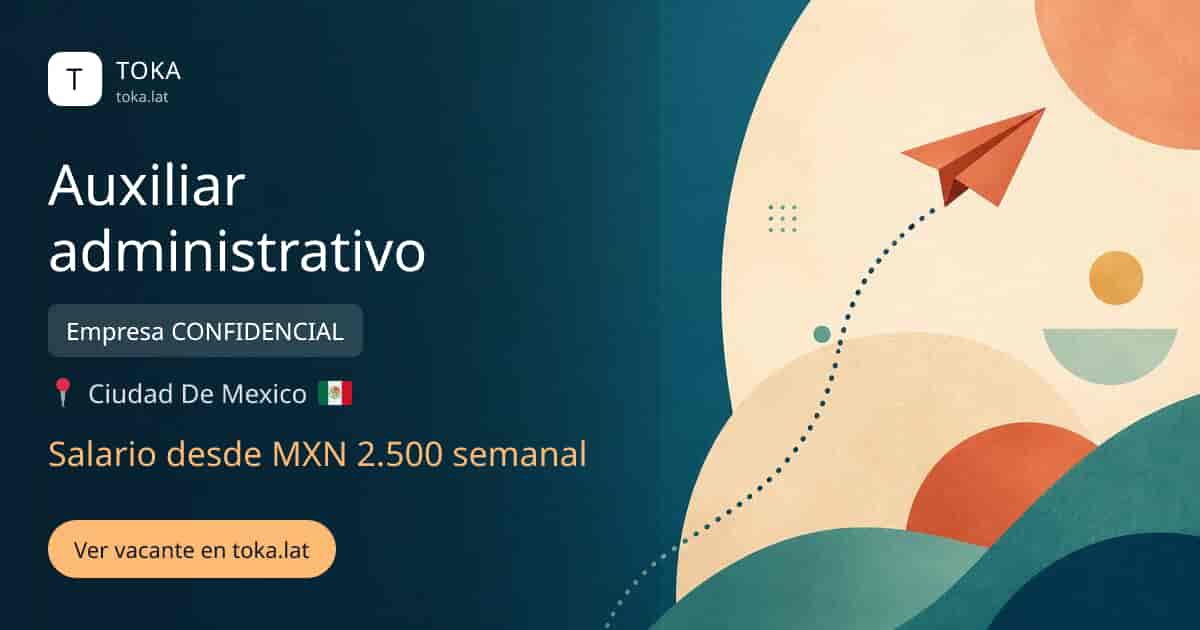Vacante de Auxiliar administrativo en Ciudad de Mexico, Mexico — Empresa CONFIDENCIAL, salario desde MXN 2.500 semanal