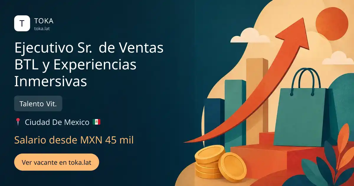 Vacante de Ejecutivo sr. de ventas btl y experiencias inmersivas en Ciudad de Mexico, Mexico — Talento Vit., salario desde MXN 45 mil