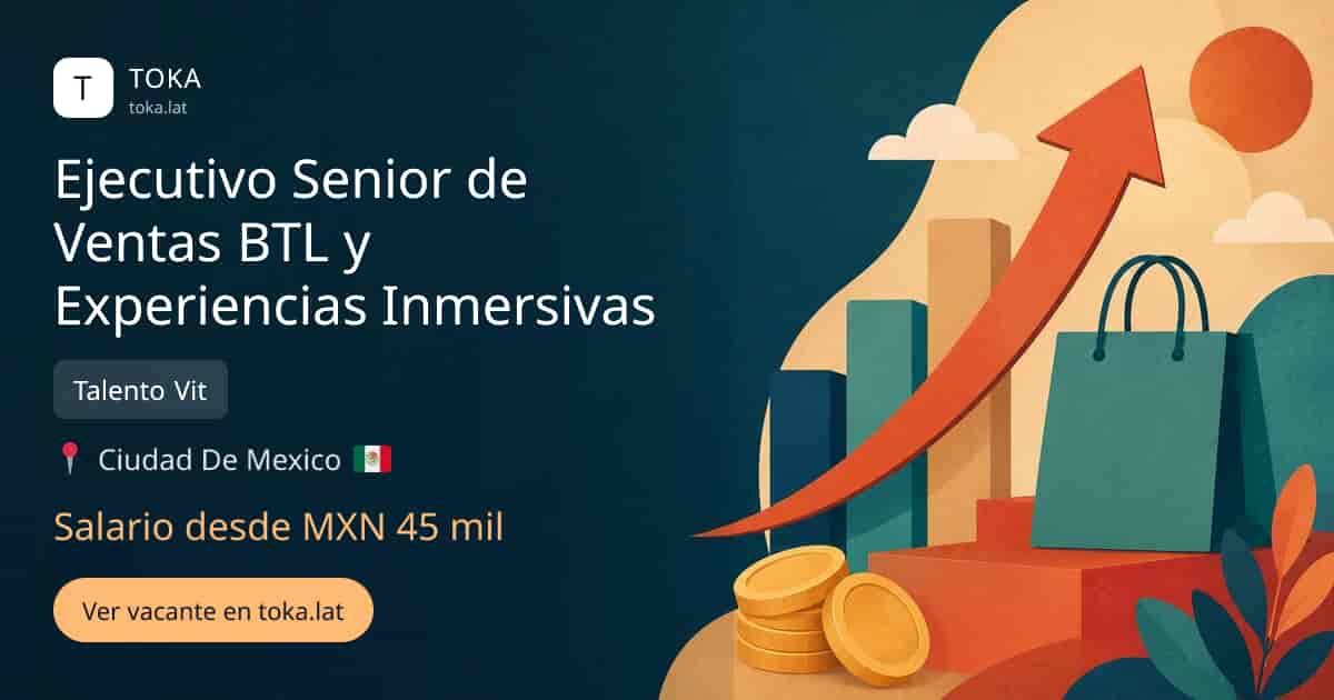 Vacante de Ejecutivo senior de ventas btl y experiencias inmersivas en Ciudad de Mexico, Mexico — Talento Vit, salario desde MXN 45 mil