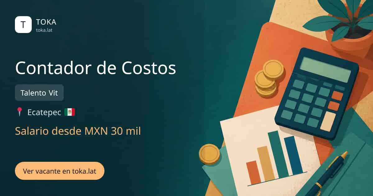 Vacante de Contador de costos en Ecatepec, Mexico — Talento Vit, salario desde MXN 30 mil