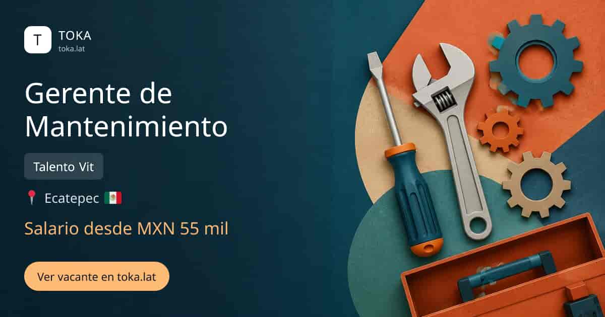 Vacante de Gerente de mantenimiento en Ecatepec, Mexico — Talento Vit, salario desde MXN 55 mil