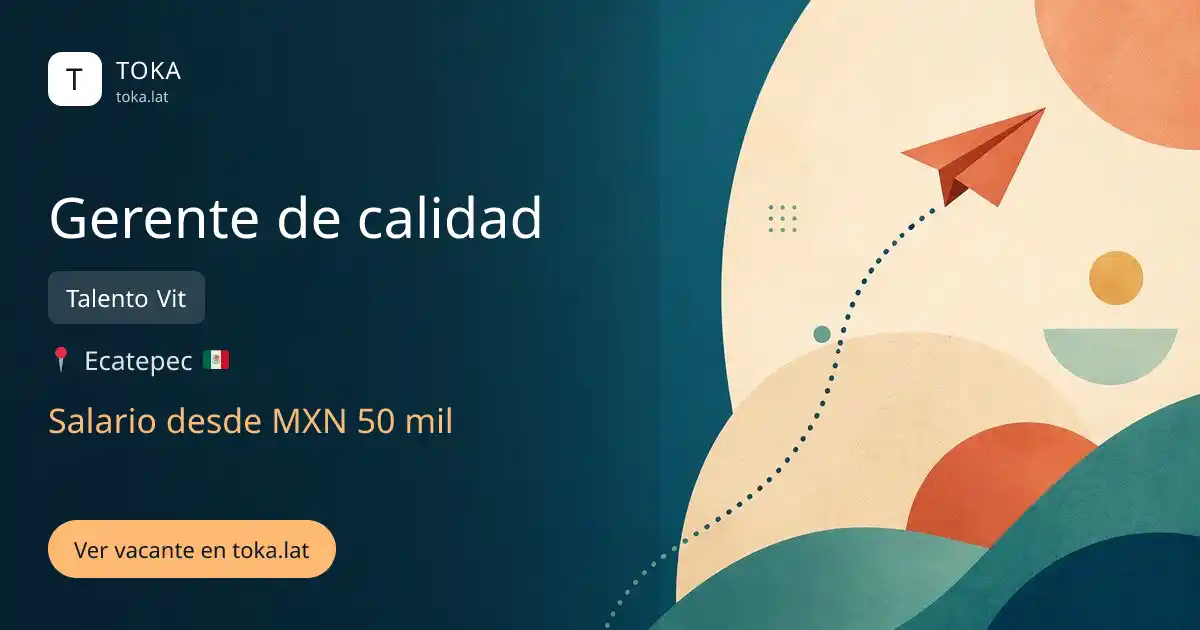 Vacante de Gerente de calidad en Ecatepec, Mexico — Talento Vit, salario desde MXN 50 mil