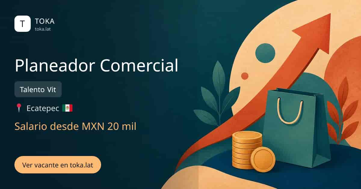 Vacante de Planeador comercial en Ecatepec, Mexico — Talento Vit, salario desde MXN 20 mil