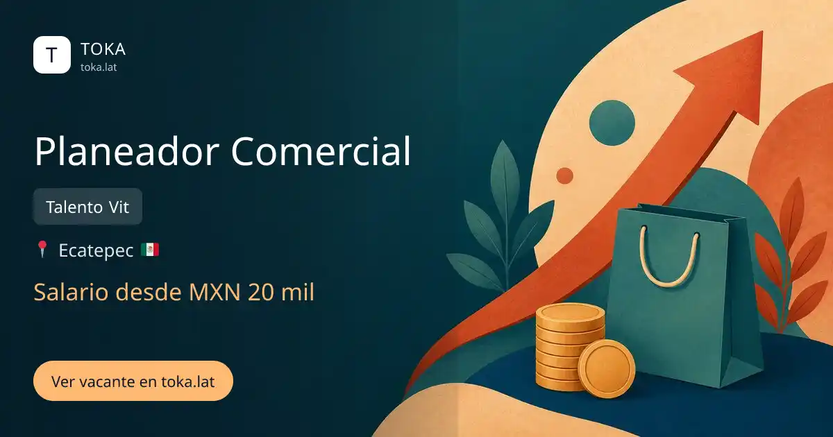 Vacante de Planeador comercial en Ecatepec, Mexico — Talento Vit, salario desde MXN 20 mil