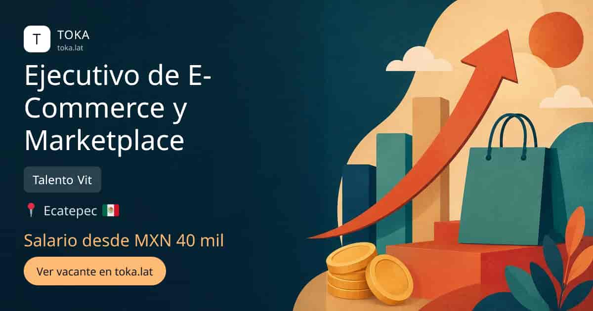 Vacante de Ejecutivo de e-commerce y marketplace en Ecatepec, Mexico — Talento Vit, salario desde MXN 40 mil
