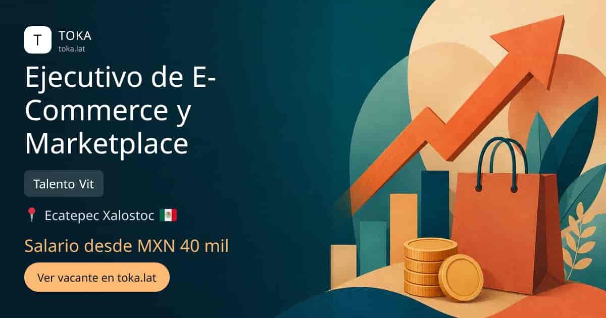 Vacante de Ejecutivo de e-commerce y marketplace en Ecatepec, Mexico — Talento Vit, salario desde MXN 40 mil