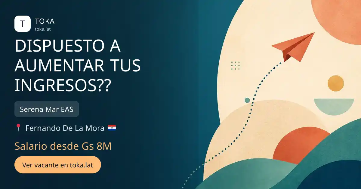 Vacante de Dispuesto a aumentar tus ingresos?? en Fernando de la Mora, Paraguay — Serena Mar EAS, salario desde Gs 8M