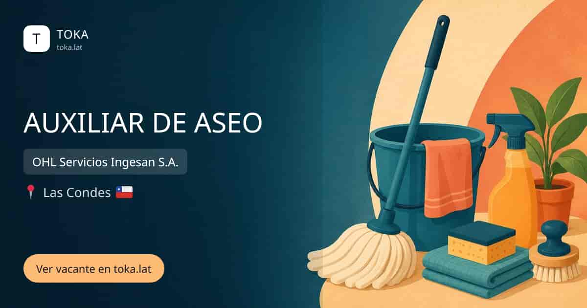 Vacante de Auxiliar de aseo en Las Condes, Chile — OHL Servicios Ingesan S.A.