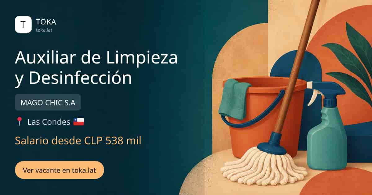 Vacante de Auxiliar de limpieza y desinfección en Las Condes, Chile — MAGO CHIC S.A, salario desde CLP 538 mil