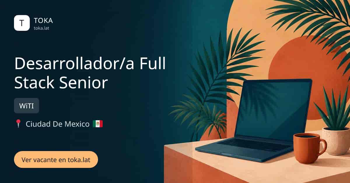 Vacante de Desarrollador/a full stack senior en Ciudad de Mexico, Mexico — WiTI