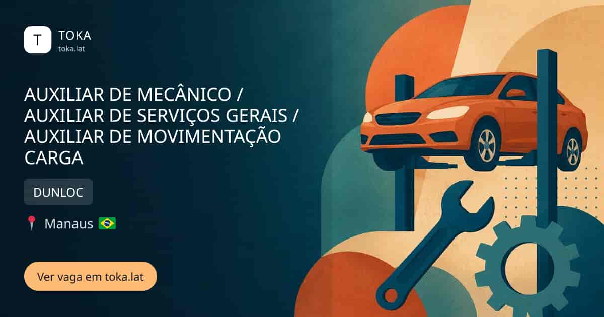 Vaga de Auxiliar de mecânico / auxiliar de serviços gerais / auxiliar de movimentação carga em Manaus, Brasil — DUNLOC