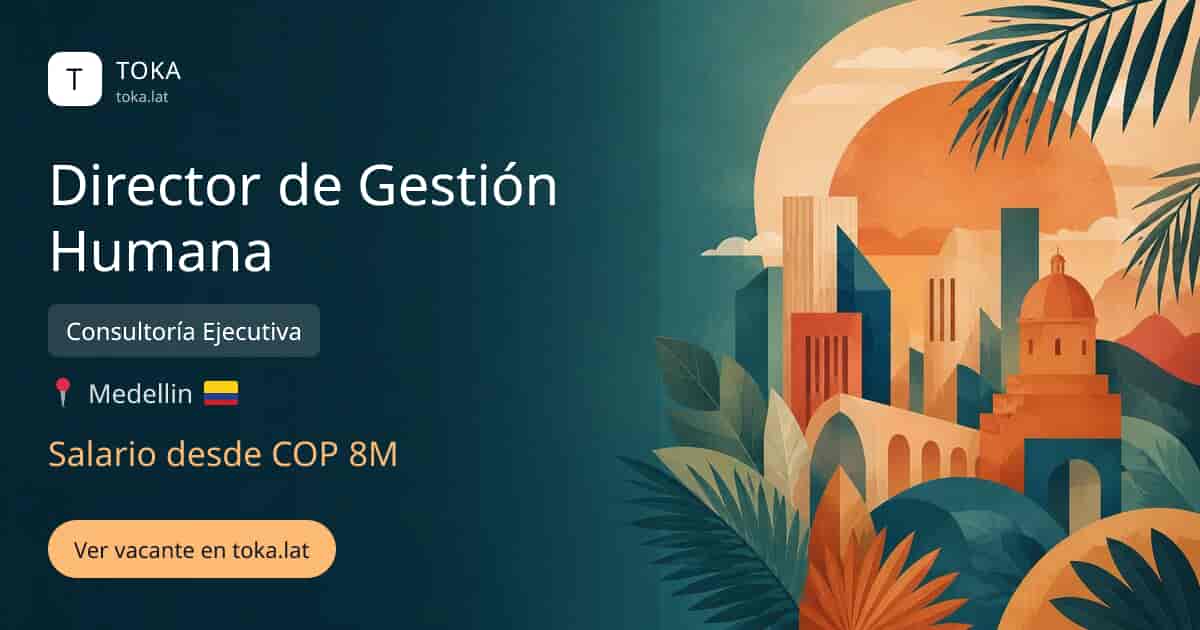 Vacante de Director de gestión humana en Medellin, Colombia — Consultoría Ejecutiva, salario desde COP 8M