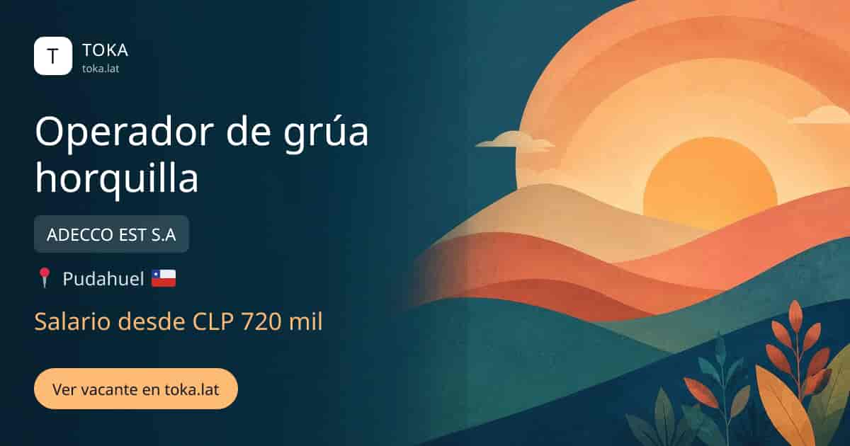 Vacante de Operador de grúa horquilla en Pudahuel, Chile — ADECCO EST S.A, salario desde CLP 720 mil