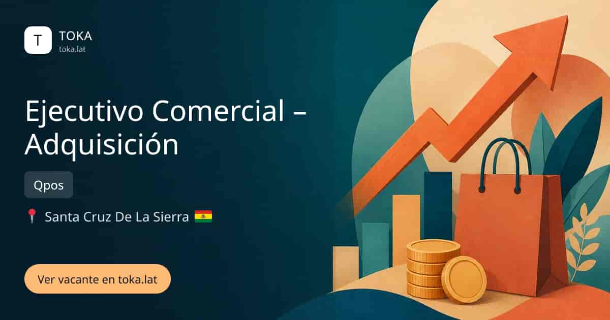 Vacante de Ejecutivo comercial – adquisición en Santa Cruz de la Sierra, Bolivia — Qpos