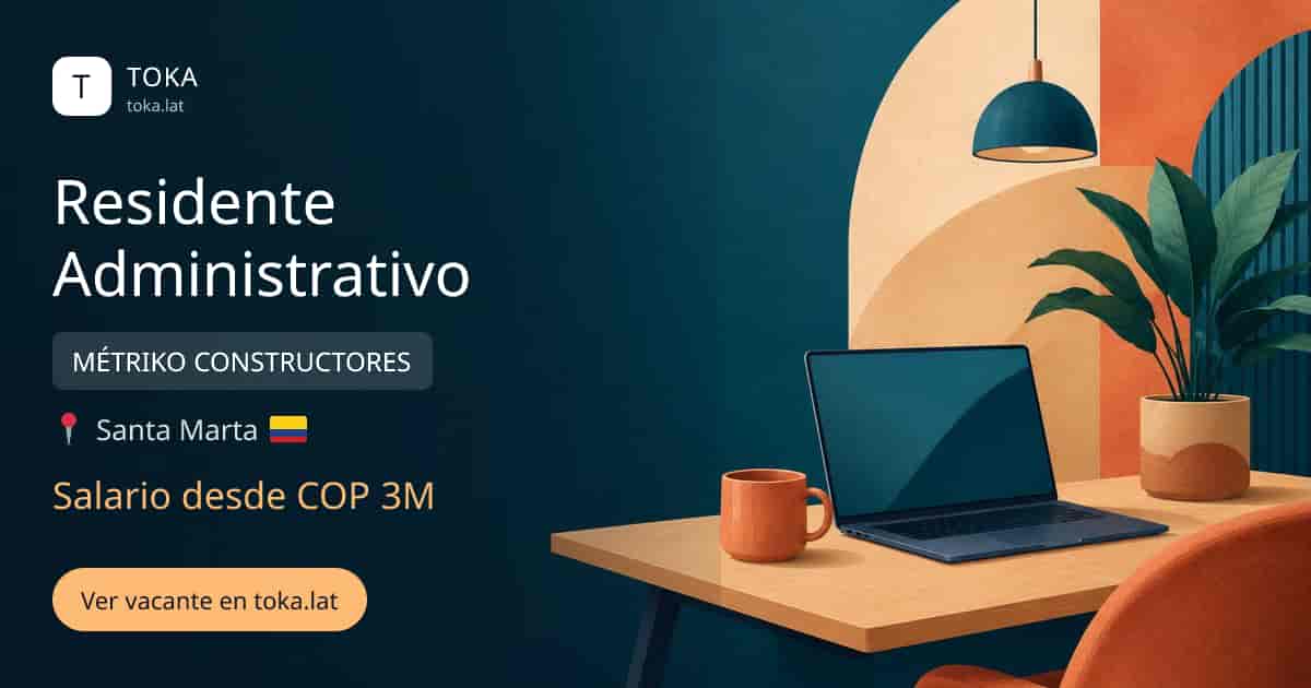 Vacante de Residente administrativo en Santa Marta, Colombia — MÉTRIKO CONSTRUCTORES, salario desde COP 3M